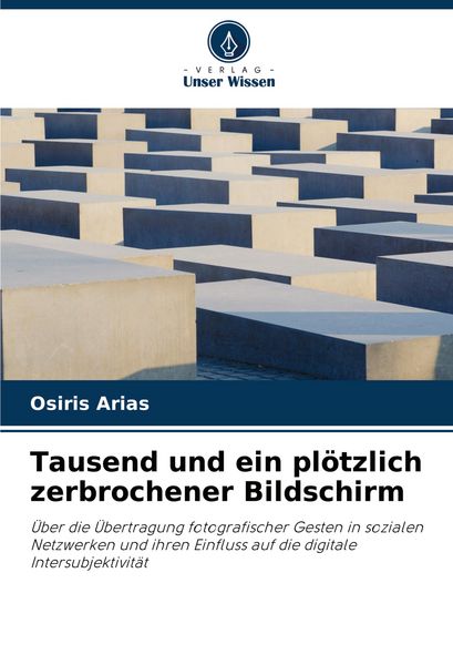 Tausend und ein plötzlich zerbrochener Bildschirm, Taschenbuch von Osiris Arias, Verlag Unser Wissen, 9786206986515