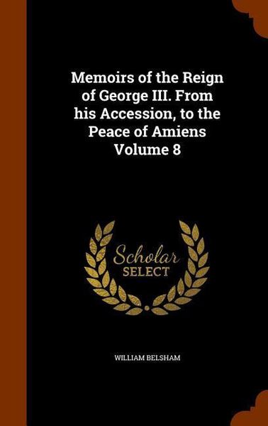 Produktbild: Memoirs of the Reign of George III. From his Accession, to the Peace of Amiens Volume 8