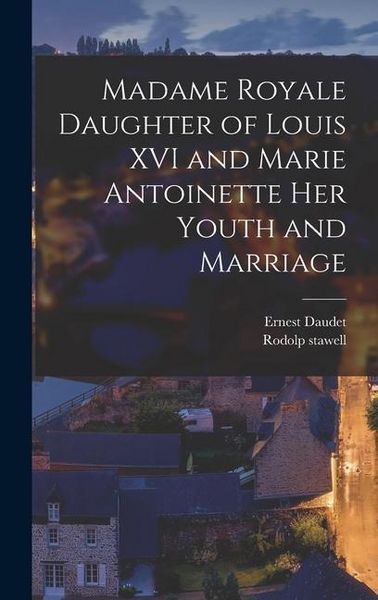 Produktbild: Madame Royale Daughter of Louis XVI and Marie Antoinette her Youth and Marriage