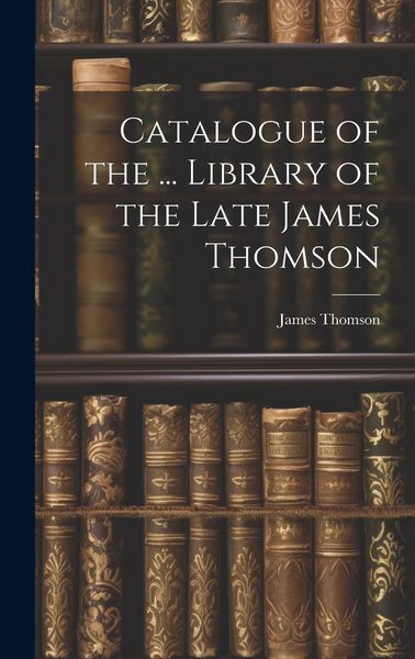 Produktbild: Catalogue of the ... Library of the Late James Thomson
