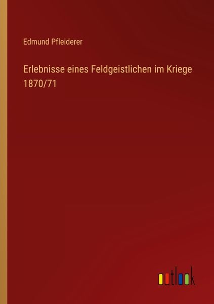Erlebnisse eines Feldgeistlichen im Kriege 1870/71, Taschenbuch von Edmund Pfleiderer, Outlook, 9783368450526