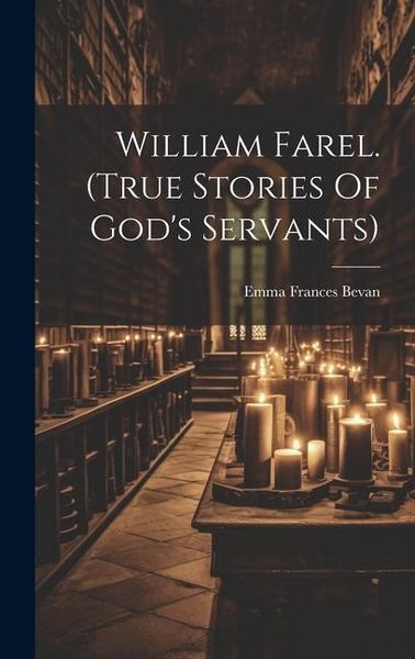 Produktbild: William Farel. (true Stories Of God's Servants)
