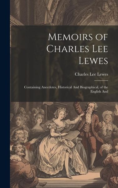 Produktbild: Memoirs of Charles Lee Lewes: Containing Anecdotes, Historical And Biographical, of the English And