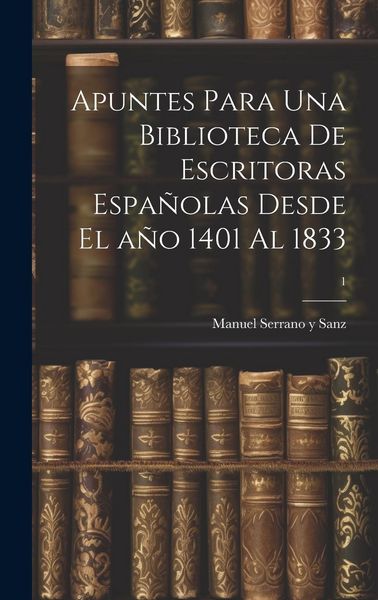 Produktbild: Apuntes para una biblioteca de escritoras espa&ntilde;olas desde el a&ntilde;o 1401 al 1833; 1
