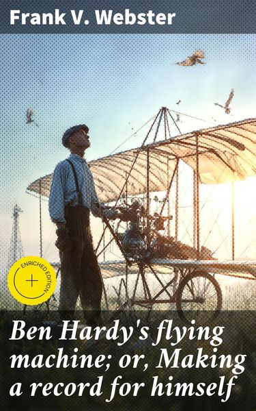 Produktbild: Ben Hardy's flying machine; or, Making a record for himself