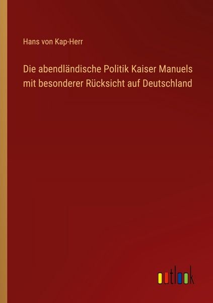 Produktbild: Die abendl&auml;ndische Politik Kaiser Manuels mit besonderer R&uuml;cksicht auf Deutschland