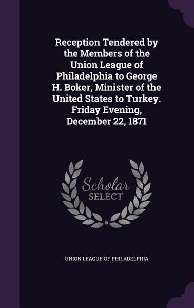 Produktbild: Reception Tendered by the Members of the Union League of Philadelphia to George H. Boker, Minister of the United States to Turkey. Friday Evening, Dec