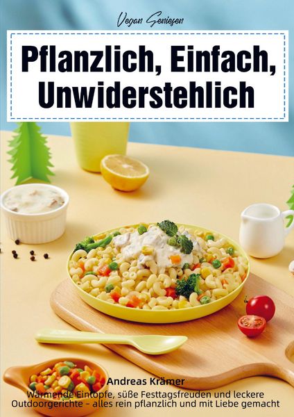 Vegan Genießen - Pflanzlich, Einfach, Unwiderstehlich, Taschenbuch von Andreas Krämer, BoD - Books on Demand, 9789403843315