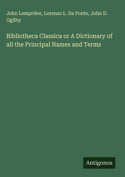 Produktbild: Bibliotheca Classica or A Dictionary of all the Principal Names and Terms