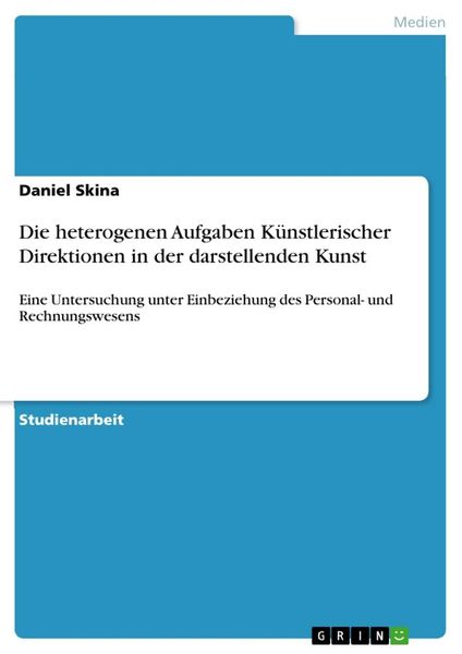 Produktbild: Die heterogenen Aufgaben K&uuml;nstlerischer Direktionen in der darstellenden Kunst