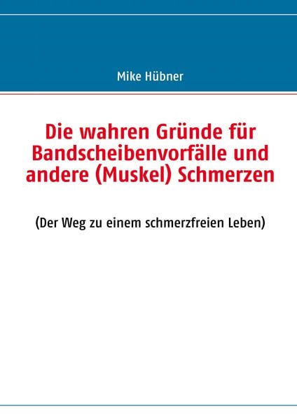 Produktbild: Die wahren Gr&uuml;nde f&uuml;r Bandscheibenvorf&auml;lle und andere (Muskel) Schmerzen