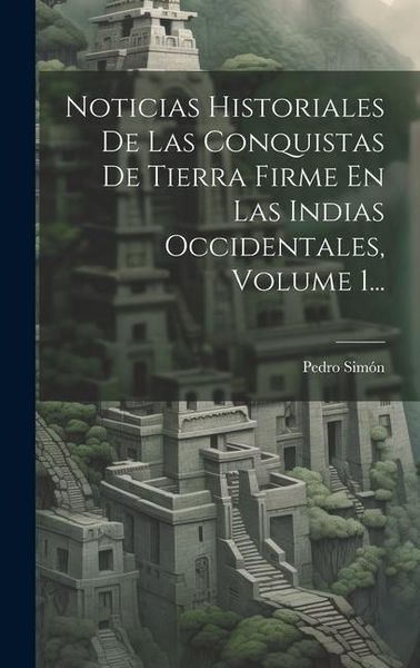 Produktbild: Noticias Historiales De Las Conquistas De Tierra Firme En Las Indias Occidentales, Volume 1...