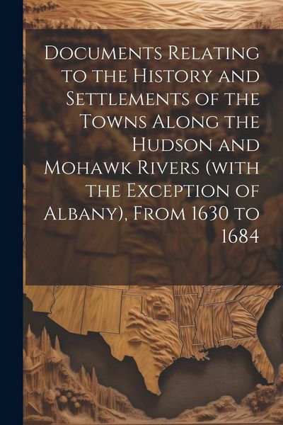Produktbild: Documents Relating to the History and Settlements of the Towns Along the Hudson and Mohawk Rivers (with the Exception of Albany), From 1630 to 1684