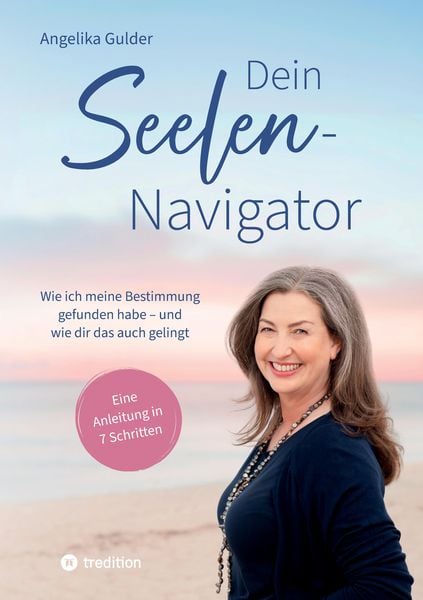 Dein Seelen-Navigator | Wie ich meine Bestimmung gefunden habe – und wie dir das auch gelingt | Bedienungsanleitung für die Seele
