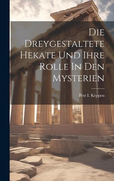 Produktbild: Die Dreygestaltete Hekate Und Ihre Rolle In Den Mysterien
