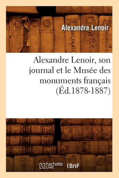 Produktbild: Alexandre Lenoir, son journal et le Mus&eacute;e des monuments fran&ccedil;ais (&Eacute;d.1878-1887)