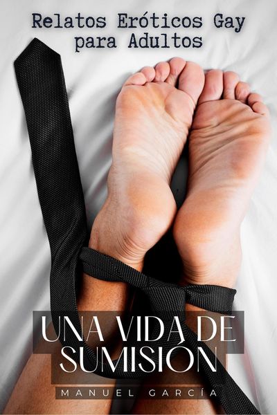 Produktbild: Una vida de Sumisi&oacute;n: Relatos Er&oacute;ticos Gay para Adultos (Colecci&oacute;n de Relatos Er&oacute;ticos Gay para Hombres Adultos, #4)