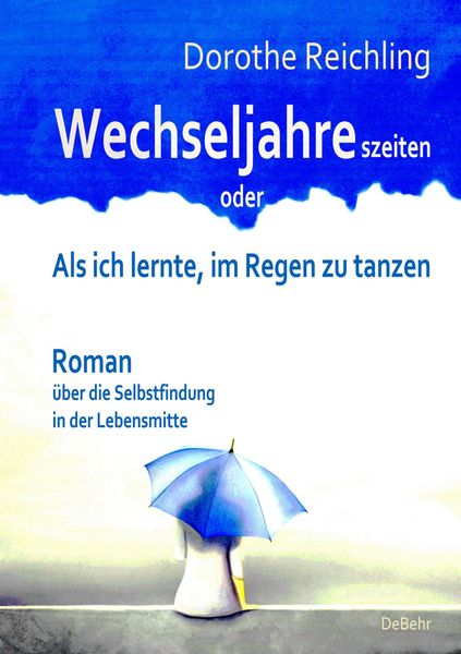 Produktbild: Wechseljahreszeiten - oder - Als ich lernte, im Regen zu tanzen - Roman &uuml;ber die Selbstfindung in der Lebensmitte