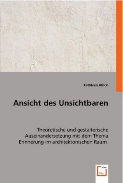 Alisch, K: Ansicht des Unsichtbaren, Taschenbuch von Kathleen Alisch, VDM, 9783836476188