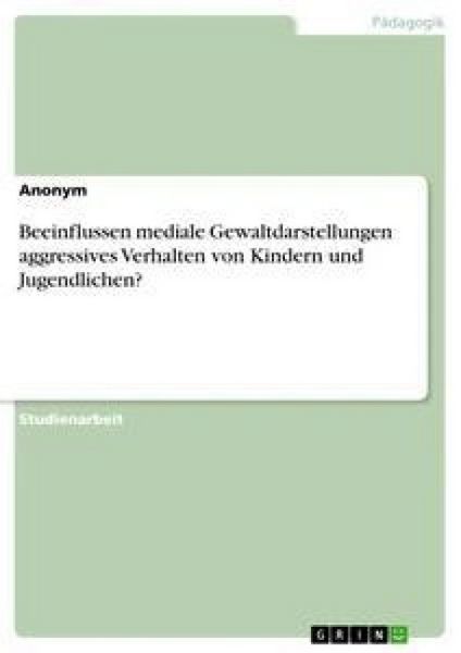 Produktbild: Beeinflussen mediale Gewaltdarstellungen aggressives Verhalten von Kindern und Jugendlichen?