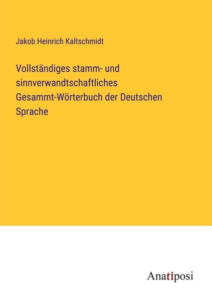 Vollständiges stamm- und sinnverwandtschaftliches Gesammt-Wörterbuch der Deutschen Sprache