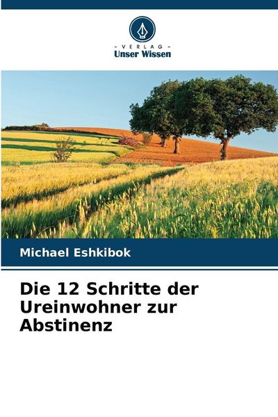 Die 12 Schritte der Ureinwohner zur Abstinenz, Taschenbuch von Michael Eshkibok, Verlag Unser Wissen, 9786209476044