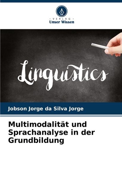 Multimodalität und Sprachanalyse in der Grundbildung, Taschenbuch von Jobson Jorge da Silva Jorge, Verlag Unser Wissen, 9786207249190