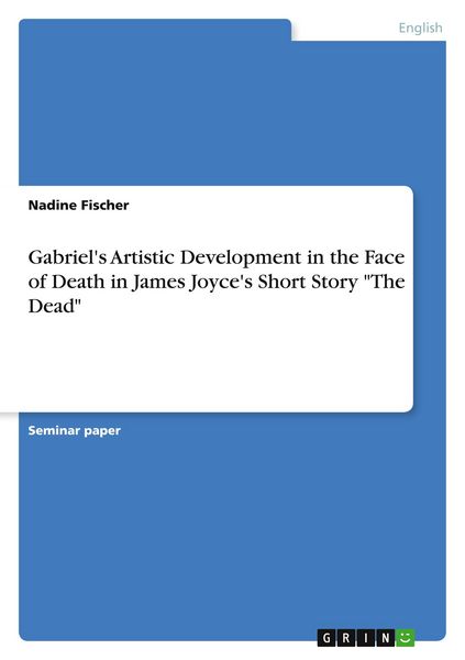Produktbild: Gabriel's Artistic Development in the Face of Death in James Joyce's Short Story "The Dead"