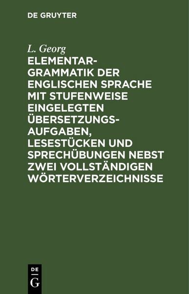 Produktbild: Elementargrammatik der englischen Sprache mit Stufenweise eingelegten &Uuml;bersetzungsaufgaben, Lesest&uuml;cken und Sprech&uuml;bungen nebst zwei vollst&auml;ndigen W&ouml;rterverzeichnisse
