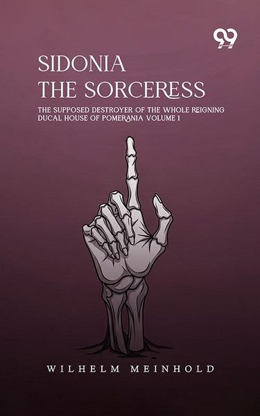 Produktbild: Sidonia The Sorceress: The Supposed Destroyer Of The Whole Reigning Ducal House Of Pomerania Volume 1