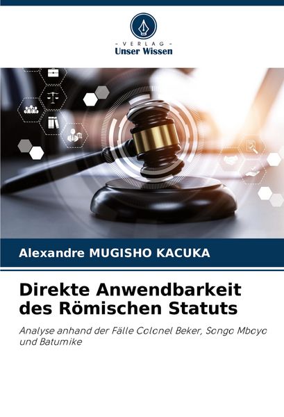 Direkte Anwendbarkeit des Römischen Statuts, Taschenbuch von Alexandre Mugisho Kacuka, Verlag Unser Wissen, 9786206976356