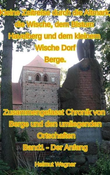Produktbild: Kleine Zeitreise durch die Altmark, die Wische, dem Bistum Havelberg und dem kleinen Wischedorf Berge