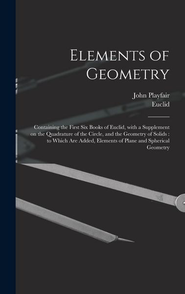 Produktbild: Elements of Geometry: Containing the First Six Books of Euclid, With a Supplement on the Quadrature of the Circle, and the Geometry of Solid