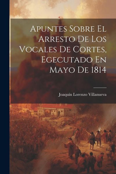 Produktbild: Apuntes Sobre El Arresto De Los Vocales De Cortes, Egecutado En Mayo De 1814