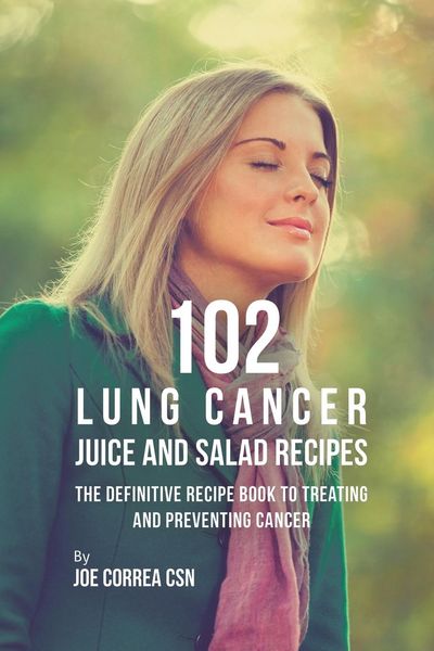 Produktbild: 102 Lung Cancer Juice and Salad Recipes