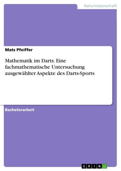 Mathematik im Darts. Eine fachmathematische Untersuchung ausgewählter Aspekte des Darts-Sports, Taschenbuch von Mats Pfeiffer, GRIN, 9783389034675