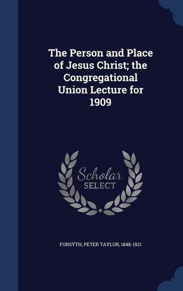 Produktbild: The Person and Place of Jesus Christ; the Congregational Union Lecture for 1909