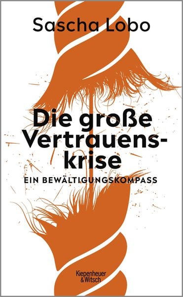 Die große Vertrauenskrise, Gebundene Ausgabe von Sascha Lobo, Kiepenheuer & Witsch, 978-3-462-00582-0