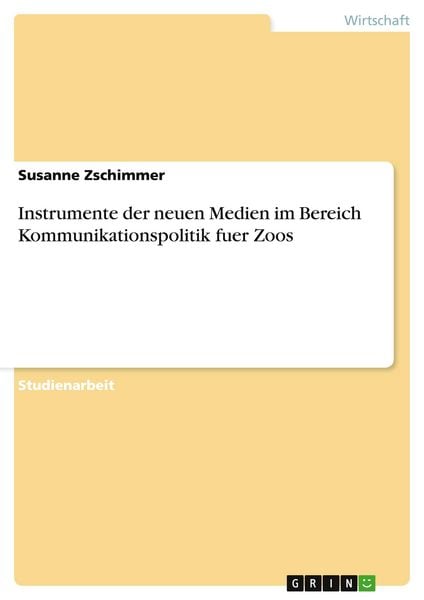 Instrumente der neuen Medien im Bereich Kommunikationspolitik fuer Zoos, Taschenbuch von Susanne Zschimmer, GRIN, 9783656526957