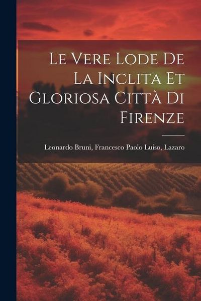 Produktbild: Le Vere Lode de la Inclita et Gloriosa Citt&agrave; di Firenze