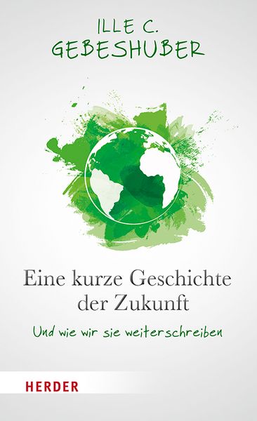 Eine kurze Geschichte der Zukunft, Gebundene Ausgabe von Ille Gebeshuber, Herder, 978-3-451-38852-1