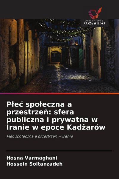 Produktbild: P&iquest;e&iquest; spo&iquest;eczna a przestrze&iquest;: sfera publiczna i prywatna w Iranie w epoce Kad&iquest;ar&oacute;w