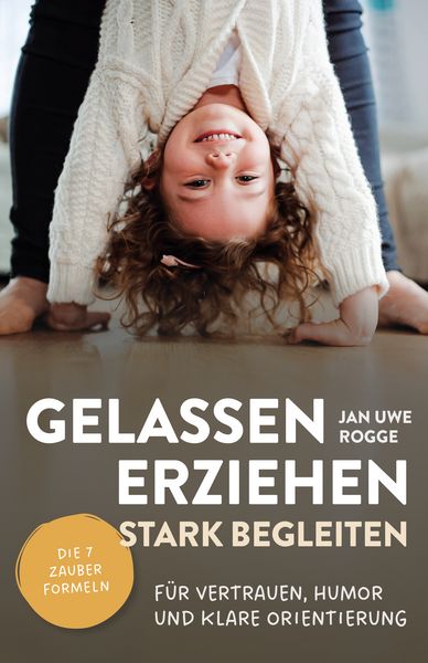 Produktbild: Gelassen erziehen, stark begleiten &ndash; Die 7 Zauberformeln f&uuml;r Vertrauen, Humor und klare Orientierung