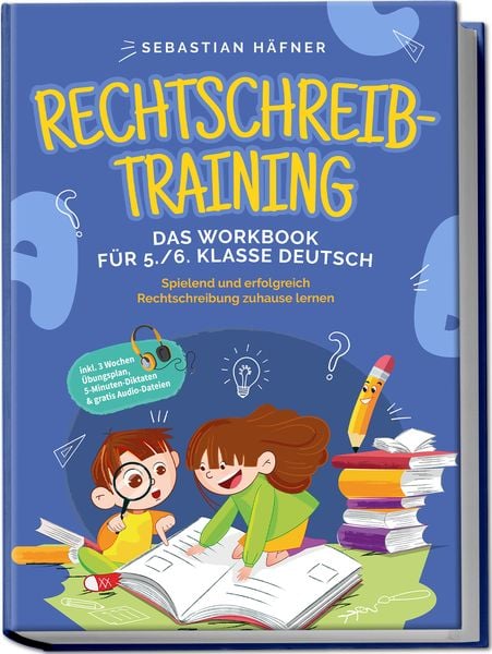 Rechtschreibtraining - Das Workbook für 5. / 6. Klasse Deutsch: Spielend und erfolgreich Rechtschreibung zuhause lernen 