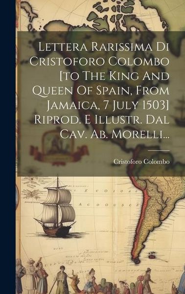 Produktbild: Lettera Rarissima Di Cristoforo Colombo [to The King And Queen Of Spain, From Jamaica, 7 July 1503] Riprod. E Illustr. Dal Cav. Ab. Morelli...