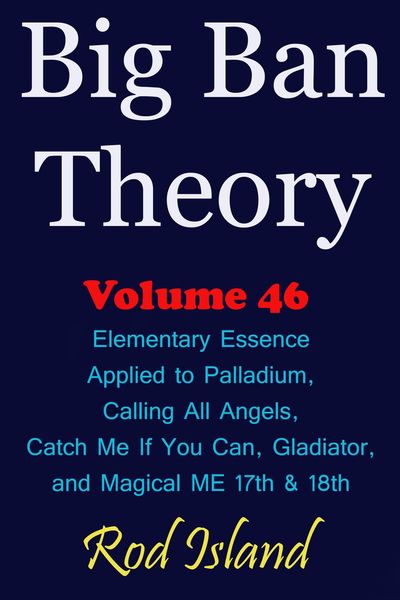 Produktbild: Big Ban Theory: Elementary Essence Applied to Palladium, Calling All Angels, Catch Me If You Can, Gladiator, and Magical ME 17th & 18th, Volume 46