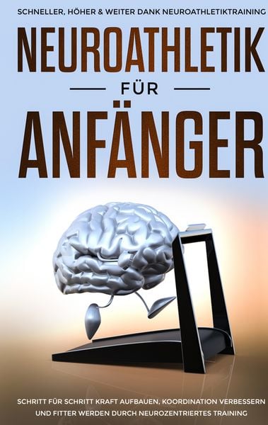 Produktbild: Neuroathletik f&uuml;r Anf&auml;nger: Schneller, H&ouml;her & Weiter dank Neuroathletiktraining