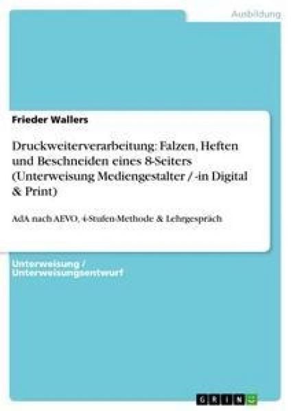 Produktbild: Druckweiterverarbeitung: Falzen, Heften und Beschneiden eines 8-Seiters (Unterweisung Mediengestalter / -in Digital & Print)