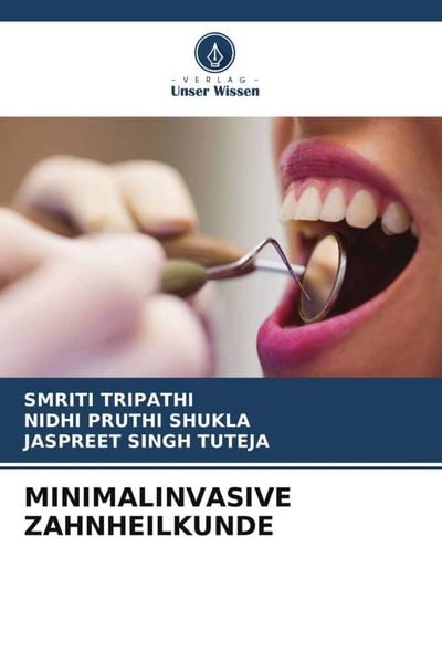Minimalinvasive Zahnheilkunde, Taschenbuch von Smriti Tripathi , Nidhi Pruthi Shukla , Jaspreet Singh Tuteja, Verlag Unser Wissen, 9786205053584