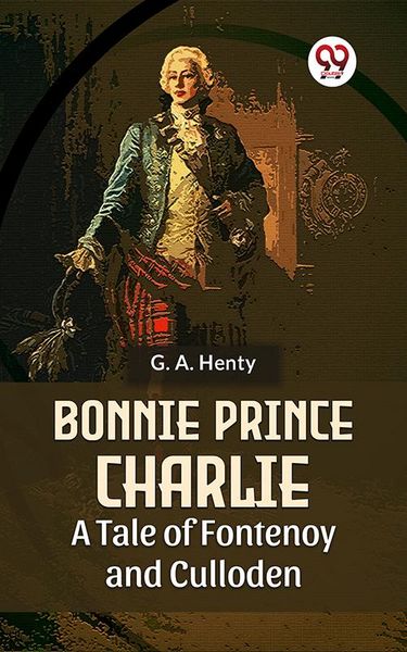 Produktbild: Bonnie Prince Charlie A Tale Of Fontenoy And Culloden